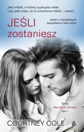 Jeśli zostaniesz. Beautifully broken (Tom 1) - Courtney Cole [KSIĄŻKA]