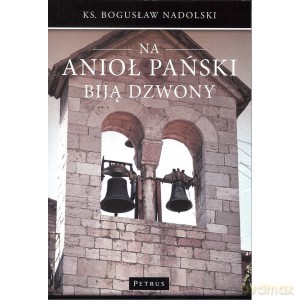 Na Anioł Pański biją dzwony - Bogusław Nadolski [KSIĄŻKA]