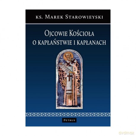 Ojcowie kościoła. O kapłaństwie i kapłanach - Marek Starowieyski [KSIĄŻKA]