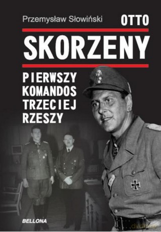 Otto Skorzeny. Pierwszy komandos Trzeciej Rzeszy - Przemysław Słowiński (twarda) [KSIĄŻKA]