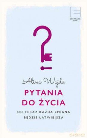 Pytania do życia. Od teraz każda zmiana będzie łatwiejsza - Alina Wajda (twarda) [KSIĄŻKA]