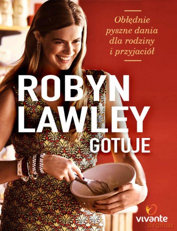 Robyn Lawley gotuje obłędnie pyszne dania dla rodziny i przyjaciół - Robyn Lawley [KSIĄŻKA]