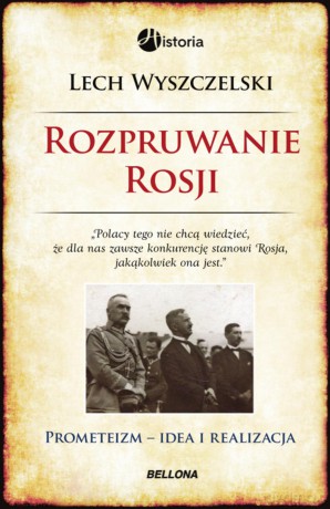 Rozpruwanie Rosji. Prometeizm, idea i realizacja - Lech Wyszczelski (twarda) [KSIĄŻKA]