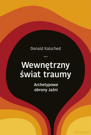 Wewnętrzny świat traumy. Archetypowe obrony jaźni - Donald Kalsched (twarda) [KSIĄŻKA]