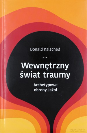 Wewnętrzny świat traumy. Archetypowe obrony jaźni - Donald Kalsched (twarda) [KSIĄŻKA]