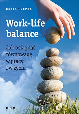 Work-life balance. Jak osiągnąć równowagę w pracy i w życiu - Beata Rzepka [KSIĄŻKA]