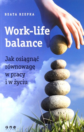Work-life balance. Jak osiągnąć równowagę w pracy i w życiu - Beata Rzepka [KSIĄŻKA]