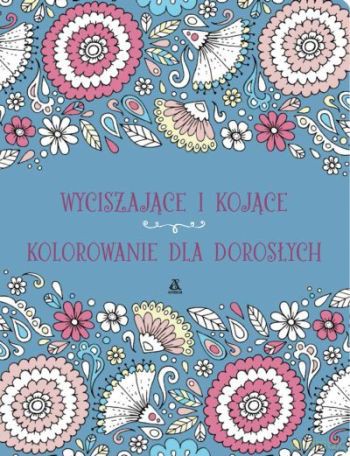 Wyciszające i kojące kolorowanie dla dorosłych [KSIĄŻKA]