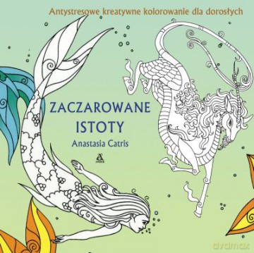 Zaczarowane istoty. Antystresowe kreatywne kolorowanie dla dorosłych - Anastasia Catris [KSIĄŻKA]