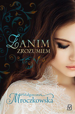 Zanim zrozumiem - Małgorzata Mroczkowska [KSIĄŻKA]
