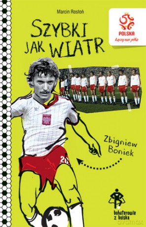 Zbigniew Boniek. Szybki jak wiatr. Bohaterowie z boiska PZPN - Marcin Rosłoń [KSIĄŻKA]