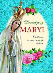 Sercem przy Maryi. Modlitwy w sanktuariach świata (twarda) [KSIĄŻKA]