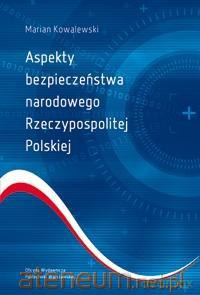 Aspekty bezpieczeństwa narodowego Rzeczypospolitej - Marian Kowalewski [KSIĄŻKA]