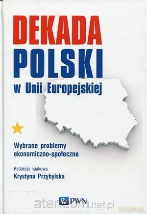 Dekada Polski w Unii Europejskiej [KSIĄŻKA]