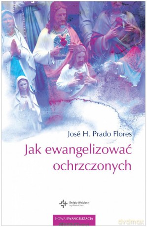 Jak ewangelizować ochrzczonych - Jose H. Prado Flores [KSIĄŻKA]
