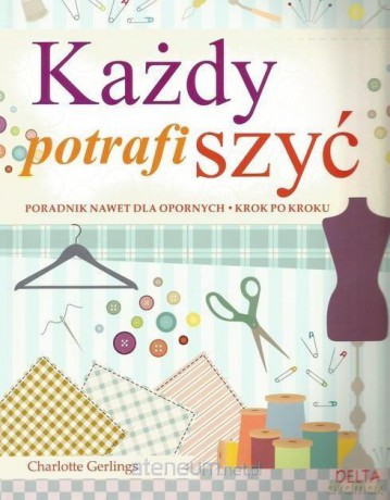 Każdy potrafi szyć. Poradnik nawet dla opornych - Charlotte Gerlings [KSIĄŻKA]