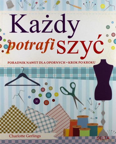 Każdy potrafi szyć. Poradnik nawet dla opornych - Charlotte Gerlings [KSIĄŻKA]