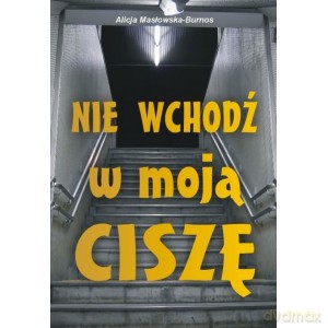 Nie wchodź w moją ciszę - Alicja Masłowska-Burnos [KSIĄŻKA]