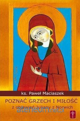 Poznać grzech i miłość z objawień Juliany z Norwic - ks. Paweł Maciaszek [KSIĄŻKA]