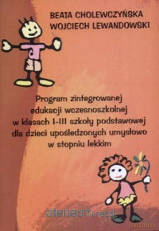 Program zintegrowanej edukacji wczesnoszkolnej w kl. I-III Szkoły Podstawowej - Beata Cholewczyńska, Wojciech Lewandowski [KSIĄŻKA]