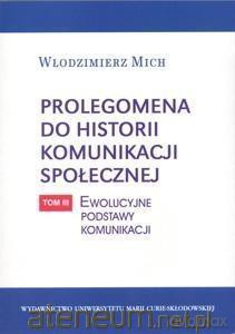 Prologomena do historii komunikacji społecznej (Tom 3) Ewolucyjne podstawy komunikacji. - Włodzimierz Mich [KSIĄŻKA]