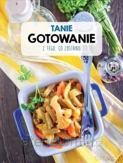 Tanie gotowanie z tego, co zostanie [KSIĄŻKA]