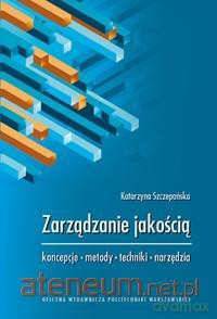 Zarządzanie jakością. Koncepcje, metody, techniki - Katarzyna Szczepańska [KSIĄŻKA]