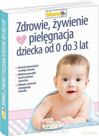 Zdrowie, żywienie i pielęgnacja dziecka 0-3-lat [KSIĄŻKA]