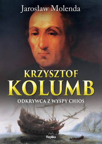 Krzysztof Kolumb. Odkrywca z wyspy Chios - Jarosław Molenda [KSIĄŻKA]