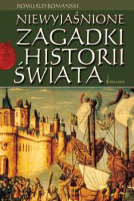 Niewyjaśnione zagadki historii świata - Romuald Romański [KSIĄŻKA]