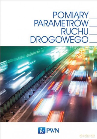 Pomiary parametrów ruchu drogowego. Technologia, projektowanie, eksploatacje - Janusz Gajda [KSIĄŻKA]