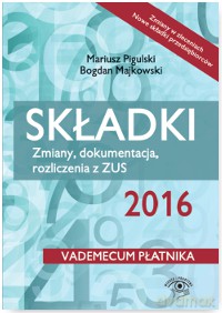 Składki ZUS 2016. Zmiany, dokumentacja, rozliczenia z ZUS - Bogdan Majkowski, Mariusz Pigulski, Jarosława Warszawska [KSIĄŻKA]