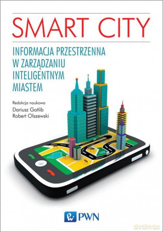Smart city. Informacja przestrzenna w zarządzaniu inteligentnym miastem [KSIĄŻKA]