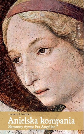 Anielska kompania. Skromny żywot Fra Angelico - Laurent Dandrieu [KSIĄŻKA]