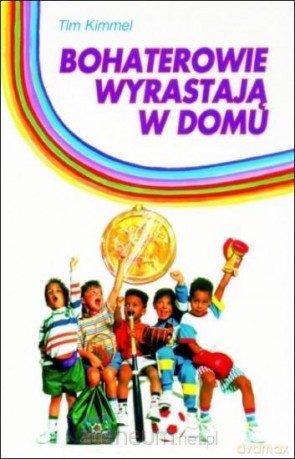 Bohaterowie wyrastają w domu - Tim Kimmel [KSIĄŻKA]