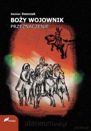 Boży Wojownik. Przeznaczenie - Damian Deszczak [KSIĄŻKA]