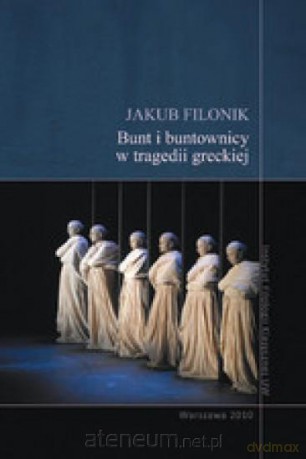 Bunt i buntownicy w tragedii greckiej - Jakub Filonik [KSIĄŻKA]