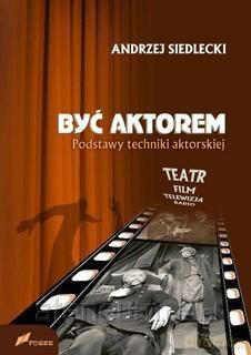 Być aktorem. Podstawy techniki aktorskiej - Andrzej Siedlecki [KSIĄŻKA]
