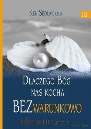 Dlaczego Bóg nas kocha bezwarunkowo - Ken Sedlak [KSIĄŻKA]