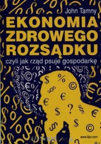 Ekonomia zdrowego rozsądku - John Tamny [KSIĄŻKA]