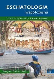 Eschatologia współczesna dla duszpasterzy i katechetów - Lucjan Balter [KSIĄŻKA]