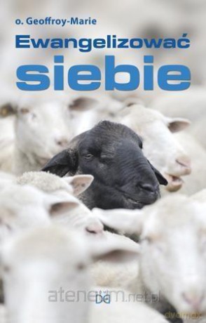 Ewangelizować siebie - o. Geoffroy-Marie [KSIĄŻKA]