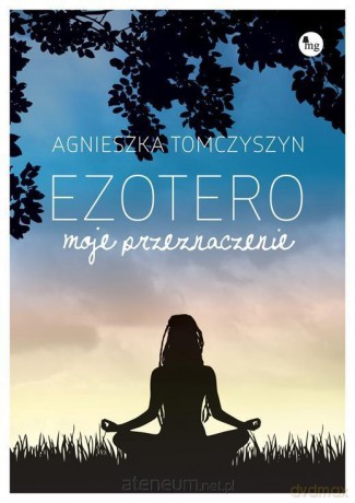 Ezotero. Moje przeznaczenie - Agnieszka Tomczyszyn [KSIĄŻKA]