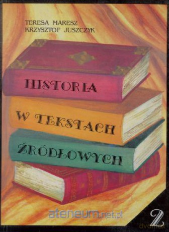 Historia w tekstach źródłowych (Tom 2) - Teresa Maresz, Krzysztof Juszczyk [KSIĄŻKA]