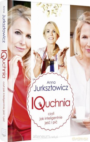 IQuchnia, czyli jak inteligentnie jeść i pić - Anna Jurksztowicz [KSIĄŻKA]