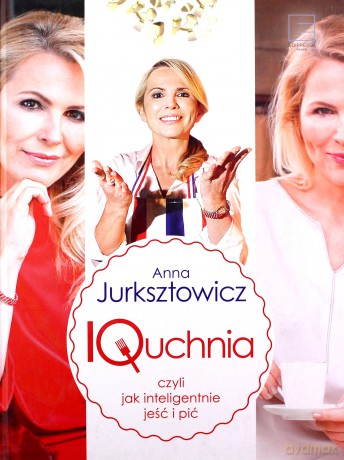 IQuchnia, czyli jak inteligentnie jeść i pić - Anna Jurksztowicz [KSIĄŻKA]