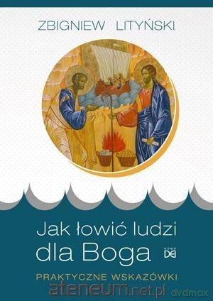 Jak łowić ludzi dla Boga. Praktyczne wskazówki - Zbigniew Lityński [KSIĄŻKA]