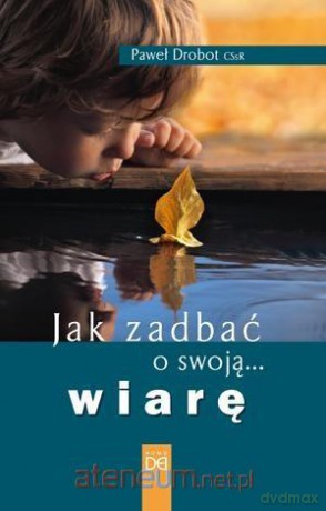 Jak zadbać o swoją wiarę - Paweł Drobot [KSIĄŻKA]