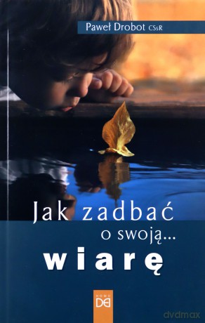 Jak zadbać o swoją wiarę - Paweł Drobot [KSIĄŻKA]