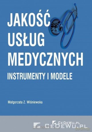 Jakość usług medycznych. Instrumenty i modele - Małgorzata Z. Wiśniewska [KSIĄŻKA]